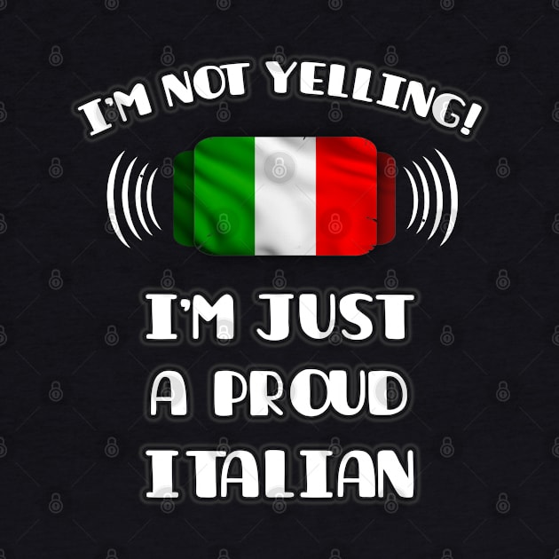 I'm Not Yelling I'm A Proud Italian - Gift for Italian With Roots From Italy by Country Flags